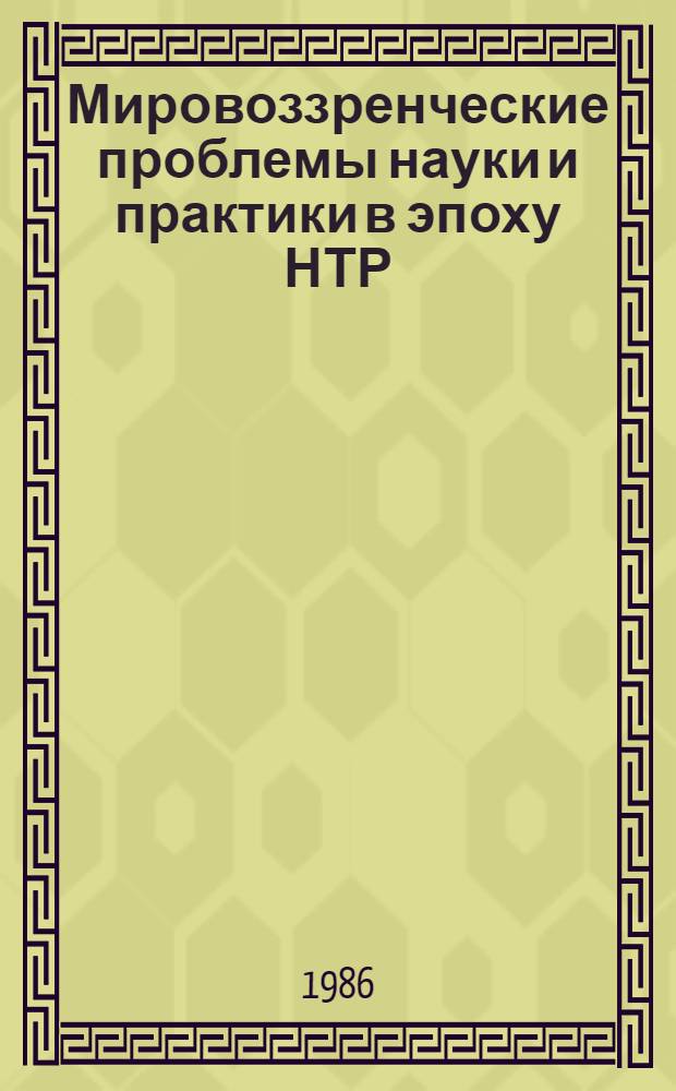 Мировоззренческие проблемы науки и практики в эпоху НТР : Сб. ст.
