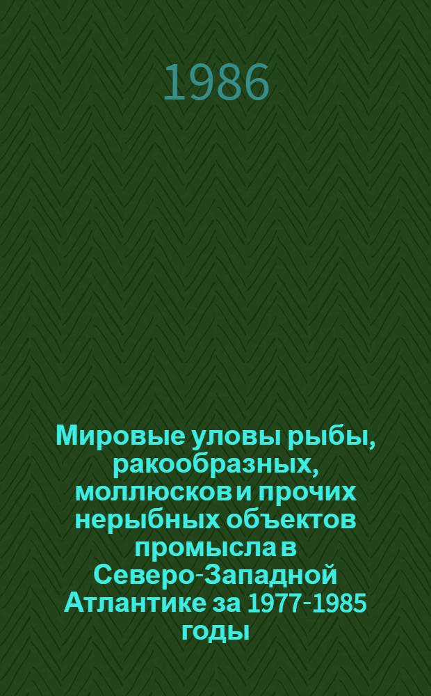 Мировые уловы рыбы, ракообразных, моллюсков и прочих нерыбных объектов промысла в Северо-Западной Атлантике за 1977-1985 годы