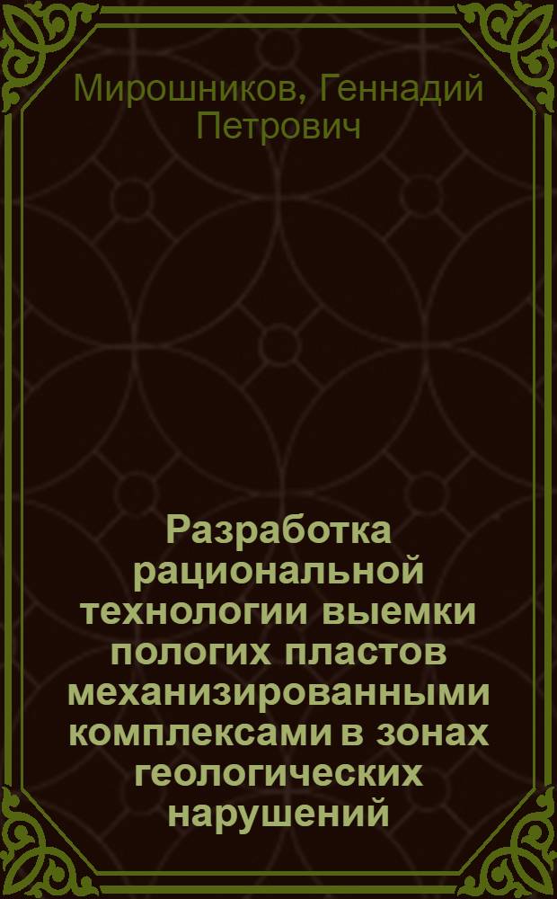 Разработка рациональной технологии выемки пологих пластов механизированными комплексами в зонах геологических нарушений : (Применительно к условиям шахт Томь-Усинского угольного р-на Кузбасса) : Автореф. дис. на соиск. учен. степ. канд. техн. наук : (05.15.02)