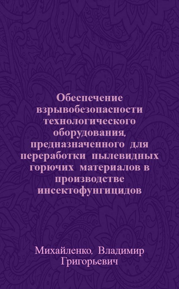 Обеспечение взрывобезопасности технологического оборудования, предназначенного для переработки пылевидных горючих материалов в производстве инсектофунгицидов : Автореф. дис. на соиск. учен. степ. к. т. н