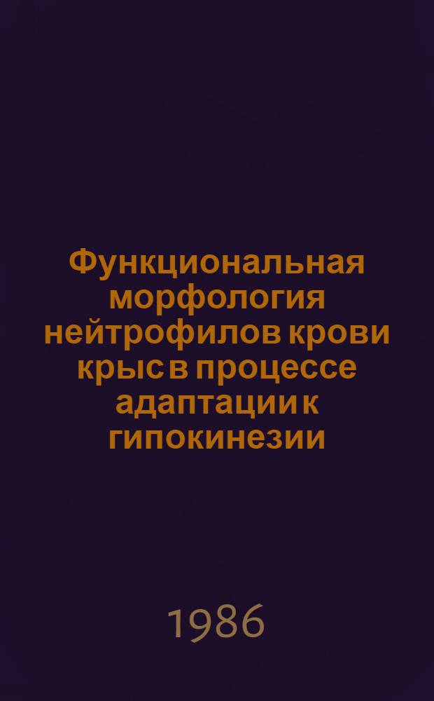 Функциональная морфология нейтрофилов крови крыс в процессе адаптации к гипокинезии : Автореф. дис. на соиск. учен. степ. канд. мед. наук : (14.00.23)