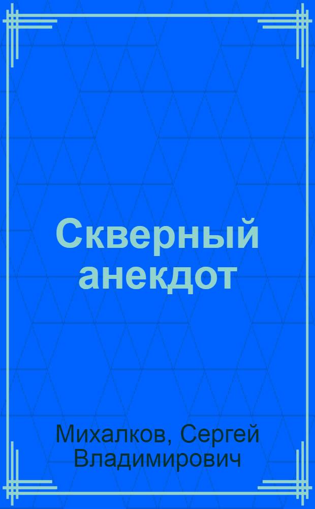 Скверный анекдот : Пьеса в 2 д., 9 сценах Сергея Михалкова по мотивам рассказа Ф.М. Достоевского