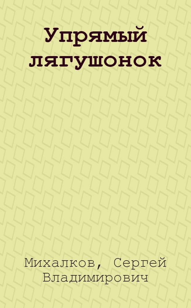 Упрямый лягушонок : Сказка : Для дошк. возраста