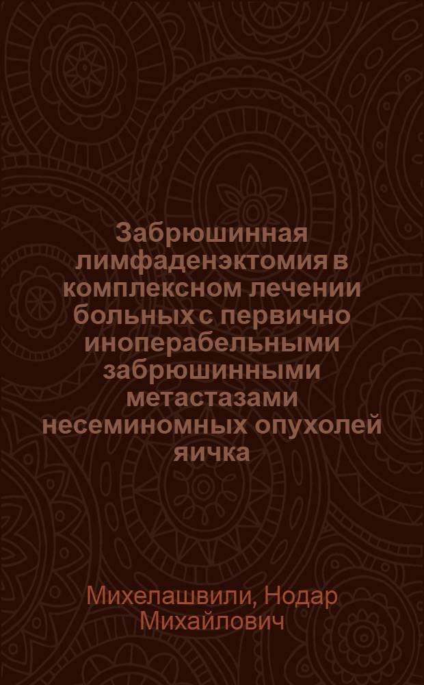 Забрюшинная лимфаденэктомия в комплексном лечении больных с первично иноперабельными забрюшинными метастазами несеминомных опухолей яичка : Автореф. дис. на соиск. учен. степ. канд. мед. наук : (14.00.14)
