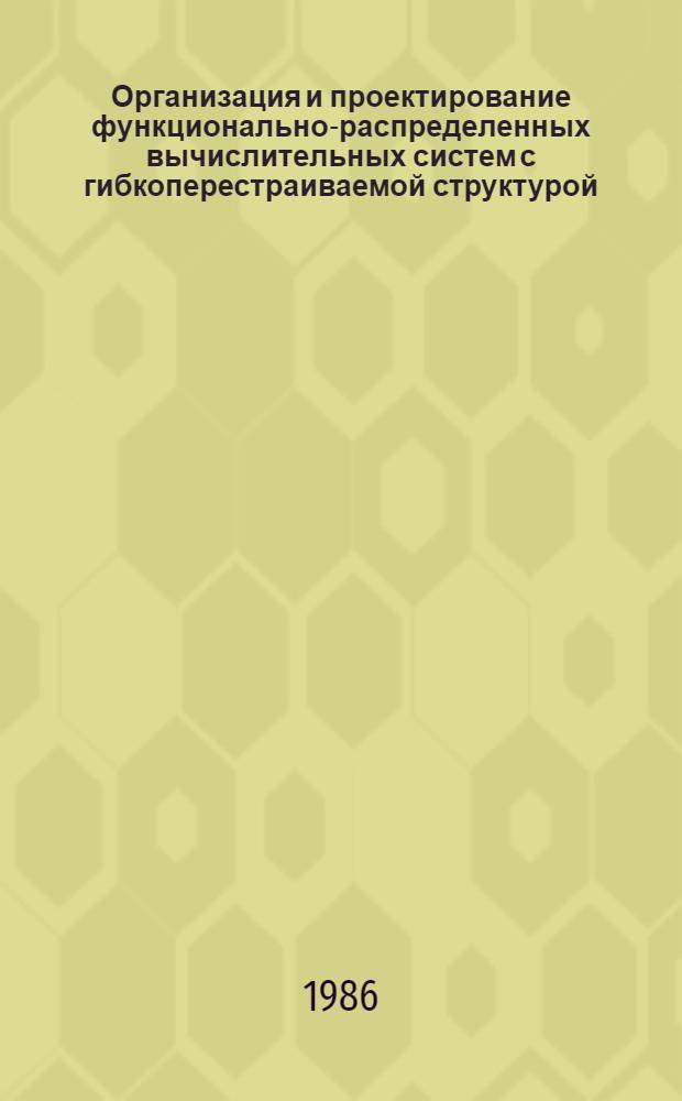 Организация и проектирование функционально-распределенных вычислительных систем с гибкоперестраиваемой структурой : Автореф. дис. на соиск. учен. степ. канд. техн. наук : (05.13.13)