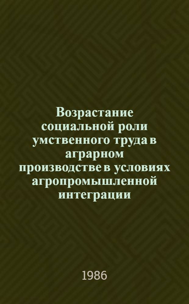 Возрастание социальной роли умственного труда в аграрном производстве в условиях агропромышленной интеграции : Автореф. дис. на соиск. учен. степ. к филос. н