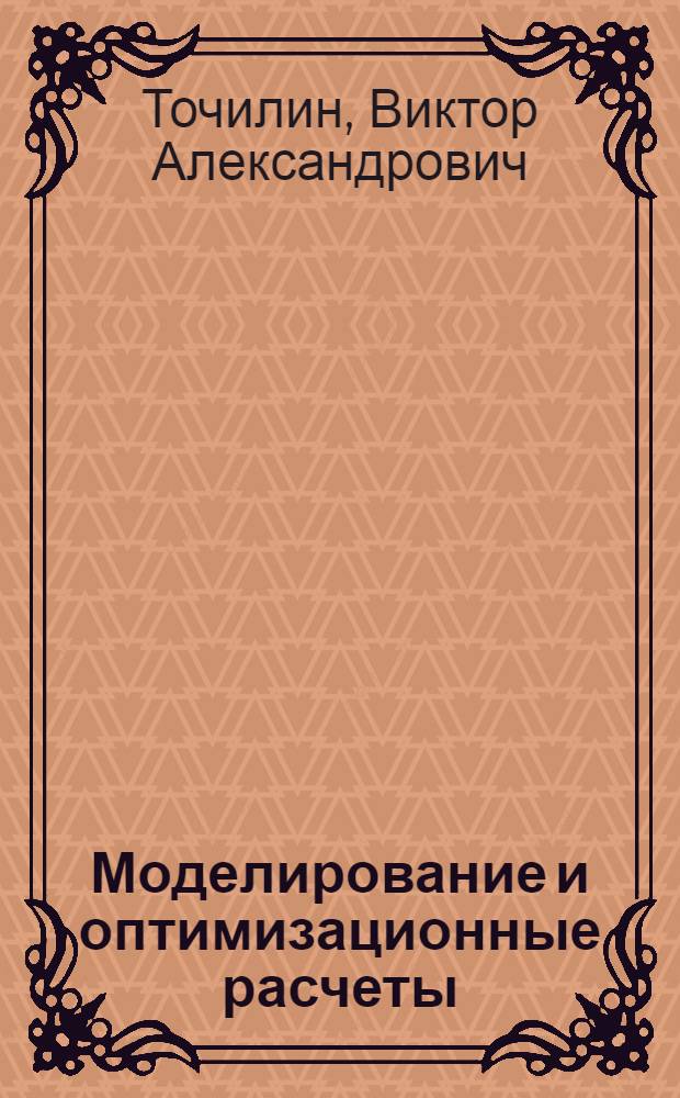 Моделирование и оптимизационные расчеты : (Применительно к агропром. формированиям)