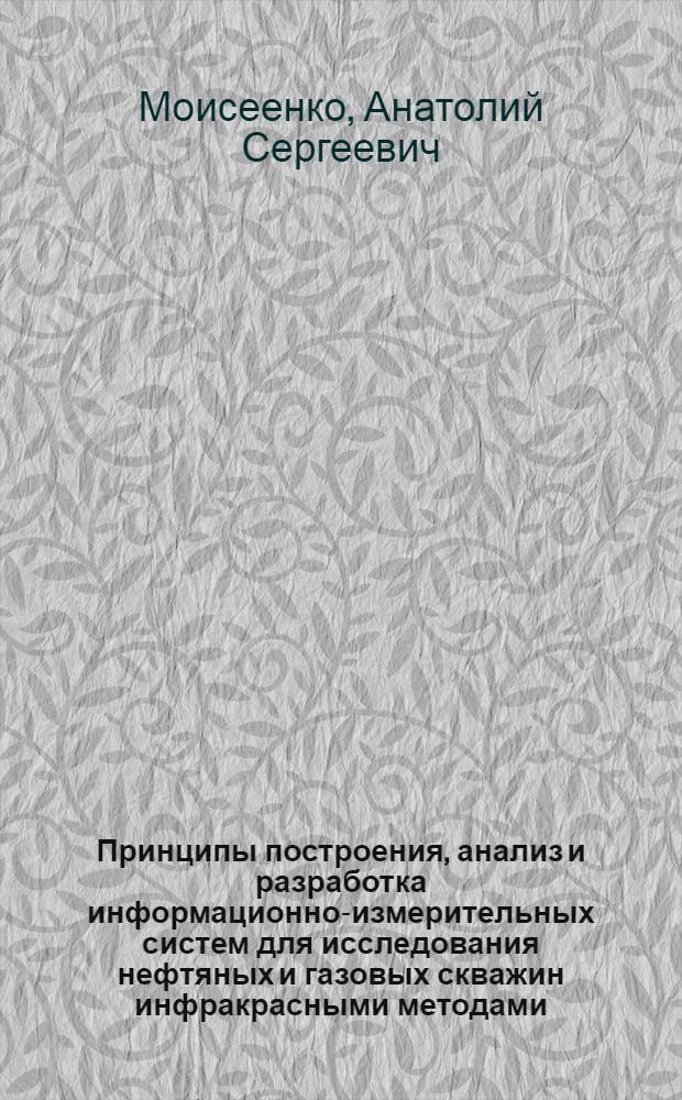 Принципы построения, анализ и разработка информационно-измерительных систем для исследования нефтяных и газовых скважин инфракрасными методами : Автореф. дис. на соиск. учен. степ. д. т. н