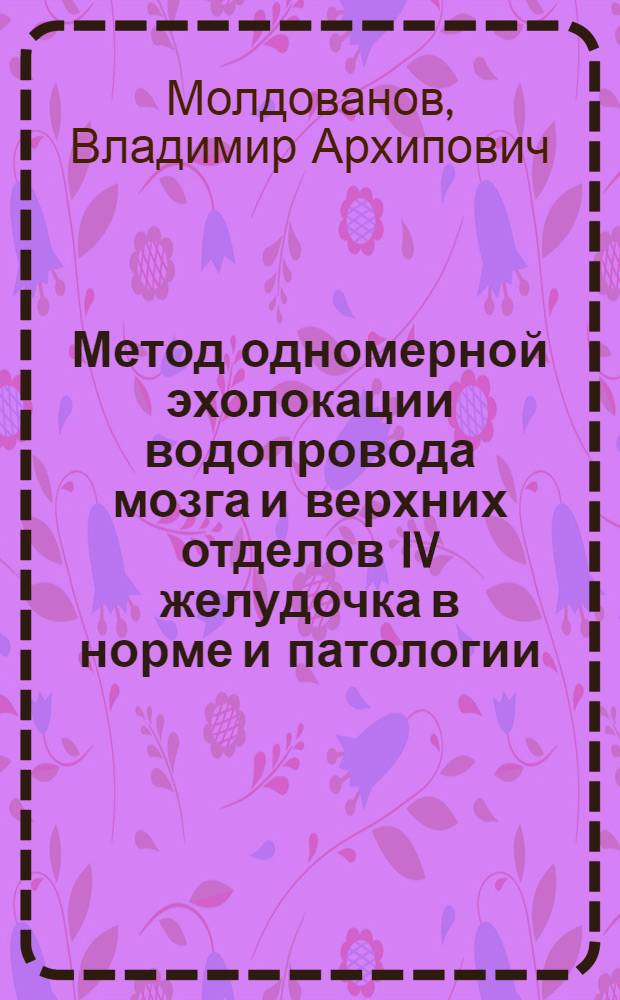 Метод одномерной эхолокации водопровода мозга и верхних отделов IV желудочка в норме и патологии : Автореф. дис. на соиск. учен. степ. канд. мед. наук : (14.00.28)