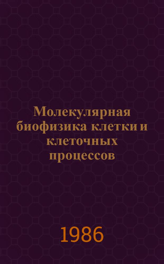 Молекулярная биофизика клетки и клеточных процессов : (Темат. сб. науч. тр.)