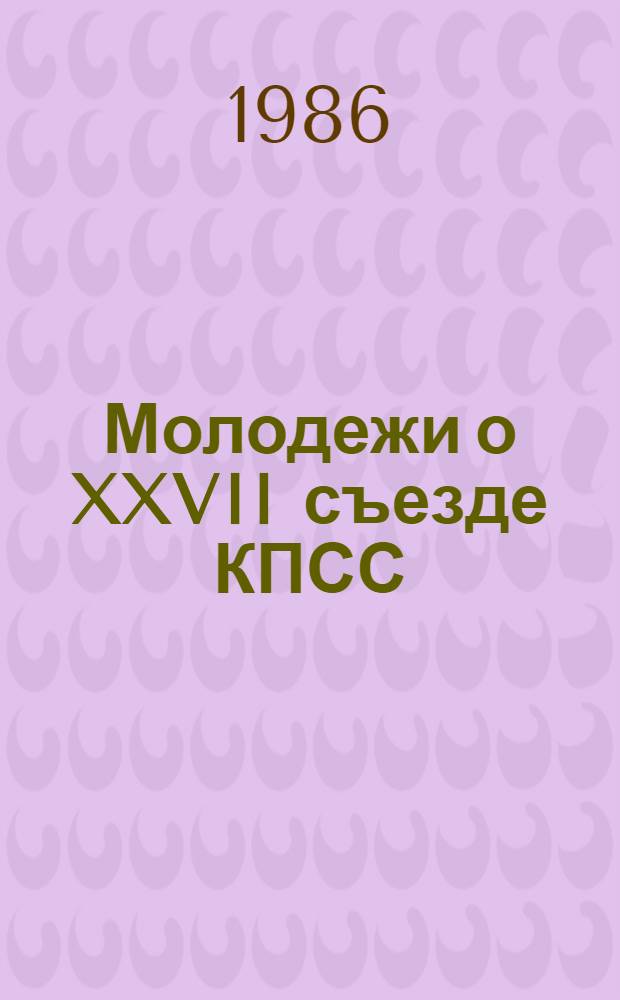 Молодежи о XXVII съезде КПСС : Метод. рекомендации