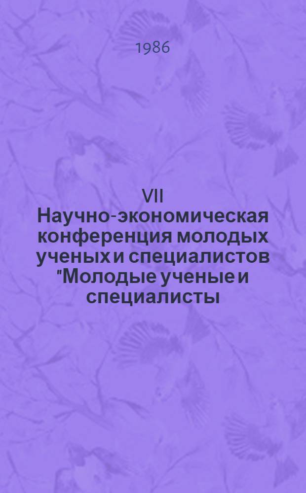 VII Научно-экономическая конференция молодых ученых и специалистов "Молодые ученые и специалисты - научно-техническому прогрессу в газовой промышленности" (28-31 октября 1986 г., г. Дилижан) : Тез. докл
