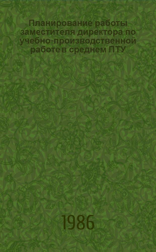 Планирование работы заместителя директора по учебно-производственной работе в среднем ПТУ : Метод. рекомендации