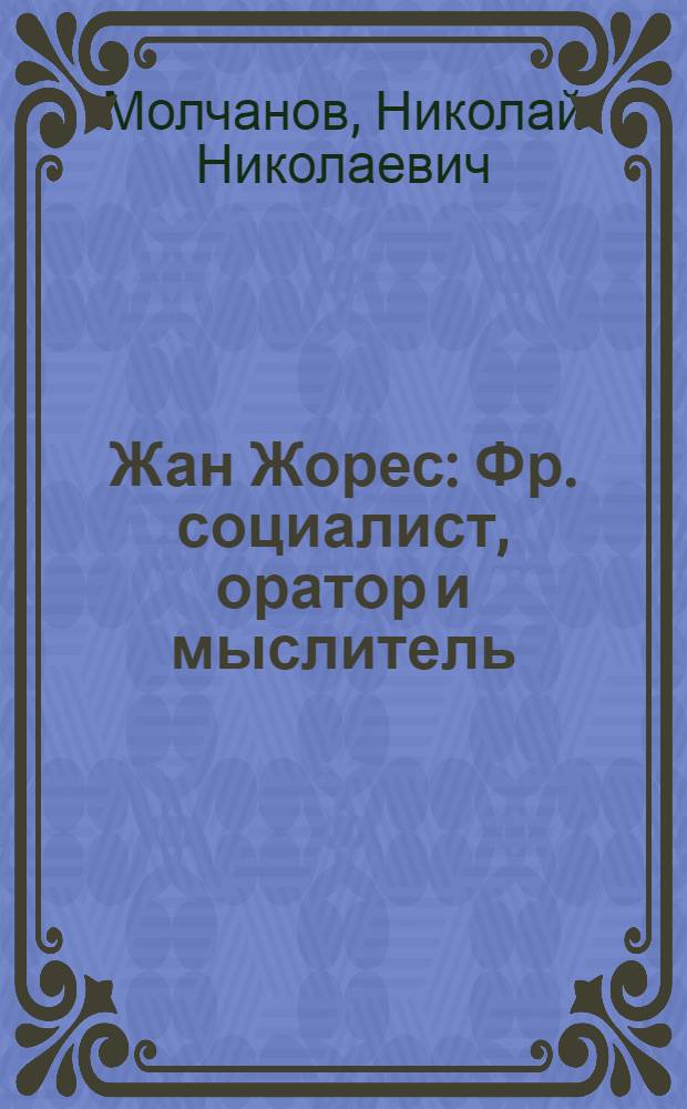 Жан Жорес : Фр. социалист, оратор и мыслитель