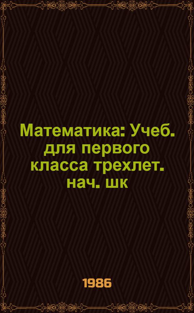 Математика : Учеб. для первого класса трехлет. нач. шк
