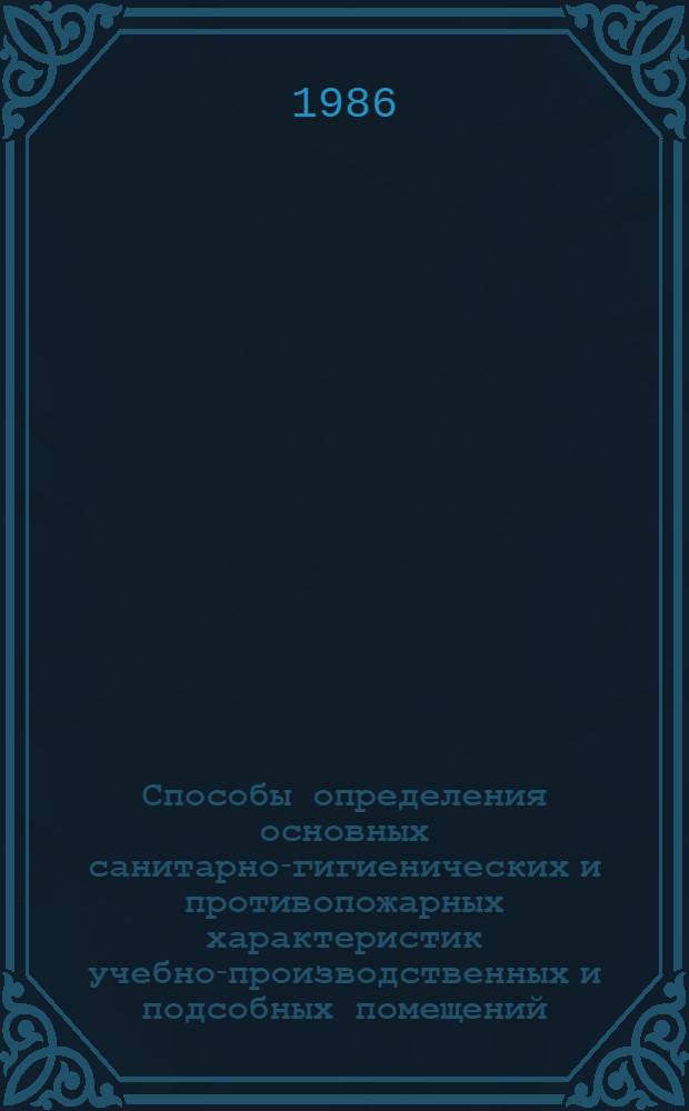Способы определения основных санитарно-гигиенических и противопожарных характеристик учебно-производственных и подсобных помещений : (Учеб. пособие к спецкурсу для студентов пед. ин-тов спец. 2120 "Общетехн. дисциплины и труд")