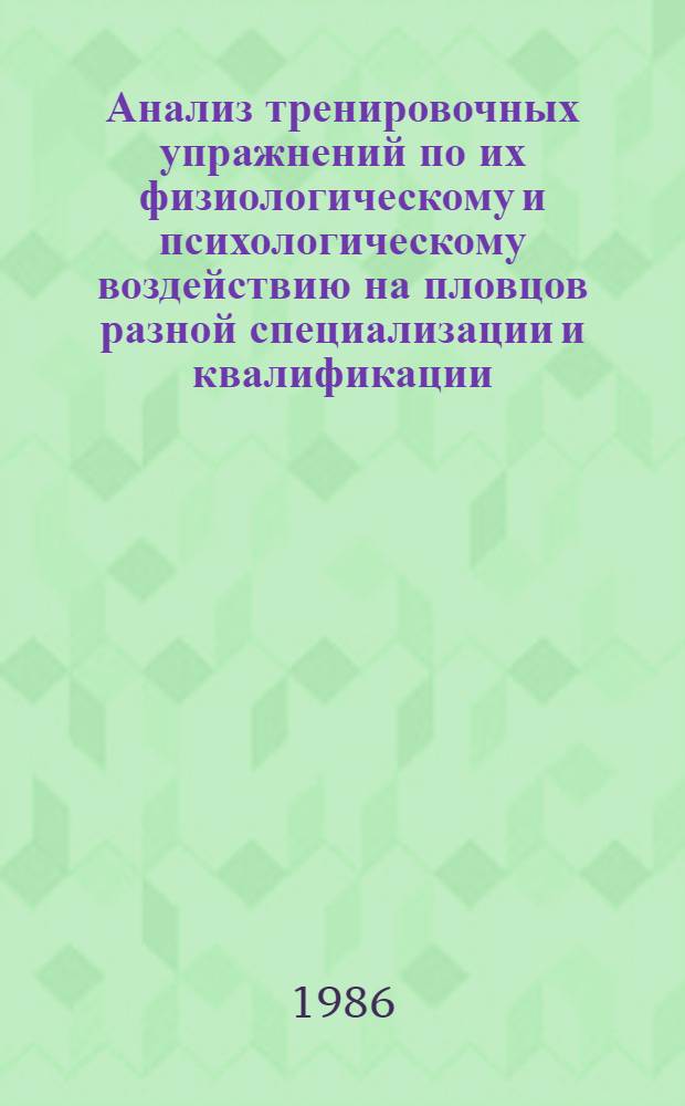 Анализ тренировочных упражнений по их физиологическому и психологическому воздействию на пловцов разной специализации и квалификации : Метод. разраб. для студентов специализации плавание, слушателей фак. усоверш. и повышения квалификации