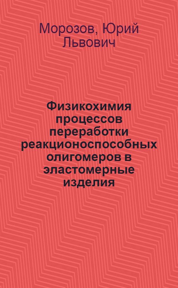 Физикохимия процессов переработки реакционоспособных олигомеров в эластомерные изделия