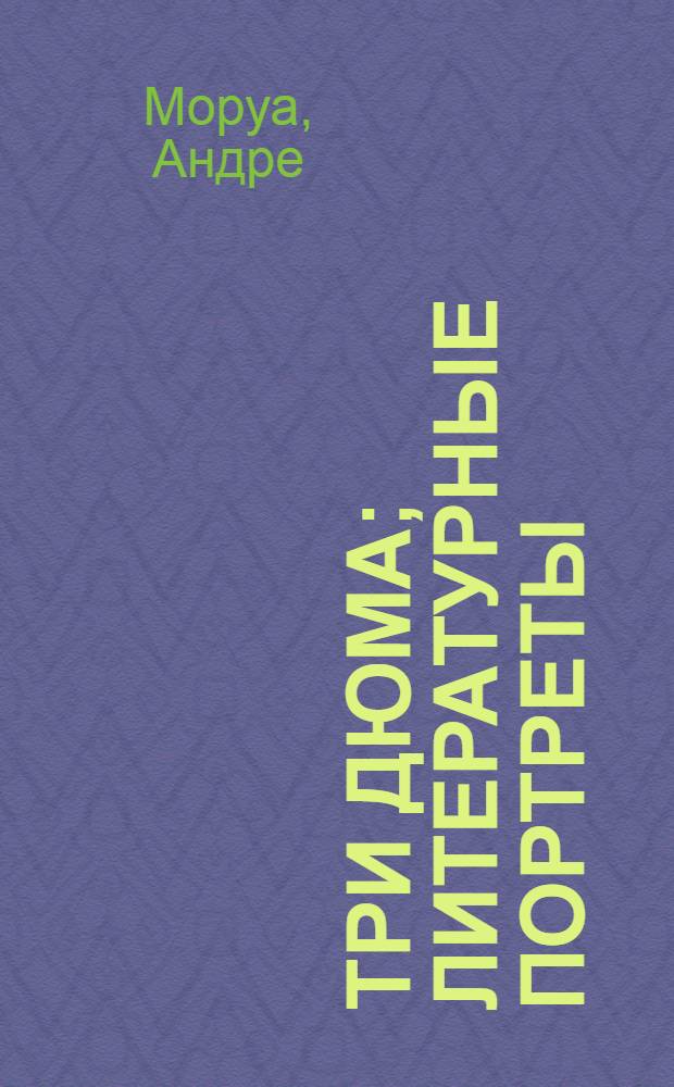 Три Дюма; Литературные портреты: Пер. с фр.