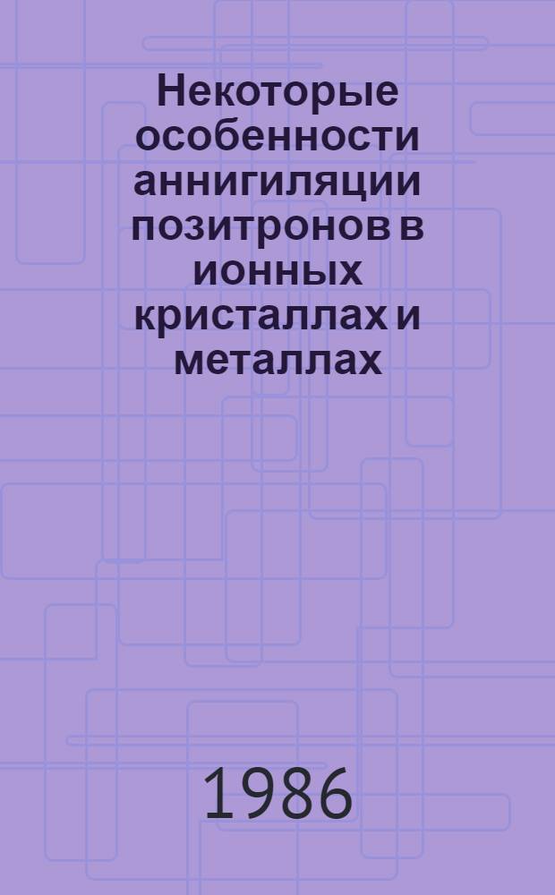 Некоторые особенности аннигиляции позитронов в ионных кристаллах и металлах (позитронные и позитрониевые состояния) : Автореф. дис. на соиск. учен. степ. канд. физ.-мат. наук : (01.04.07)