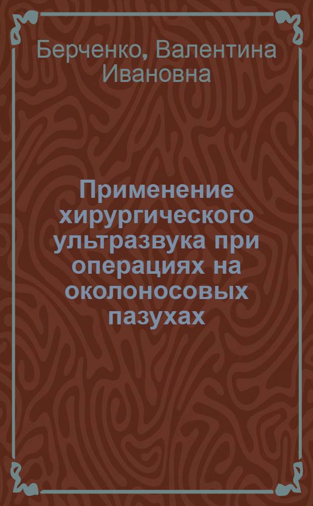 Применение хирургического ультразвука при операциях на околоносовых пазухах : (Клинико-эксперим. исслед.) : Автореф. дис. на соиск. учен. степ. канд. мед. наук : (14.00.04; 14.00.15)