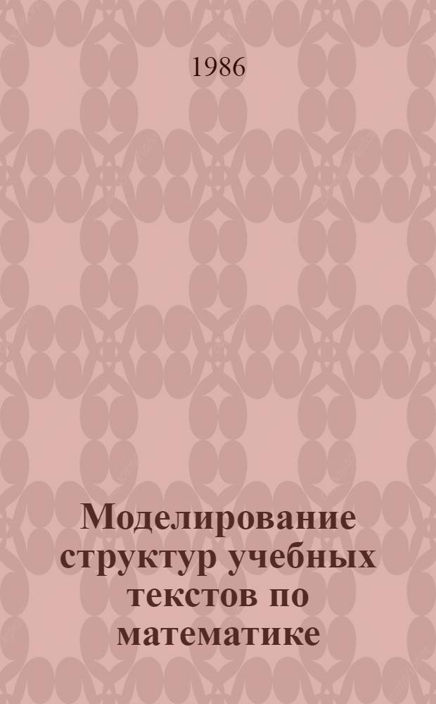 Моделирование структур учебных текстов по математике : Автореф. дис. на соиск. учен. степ. канд. пед. наук : (13.00.02)