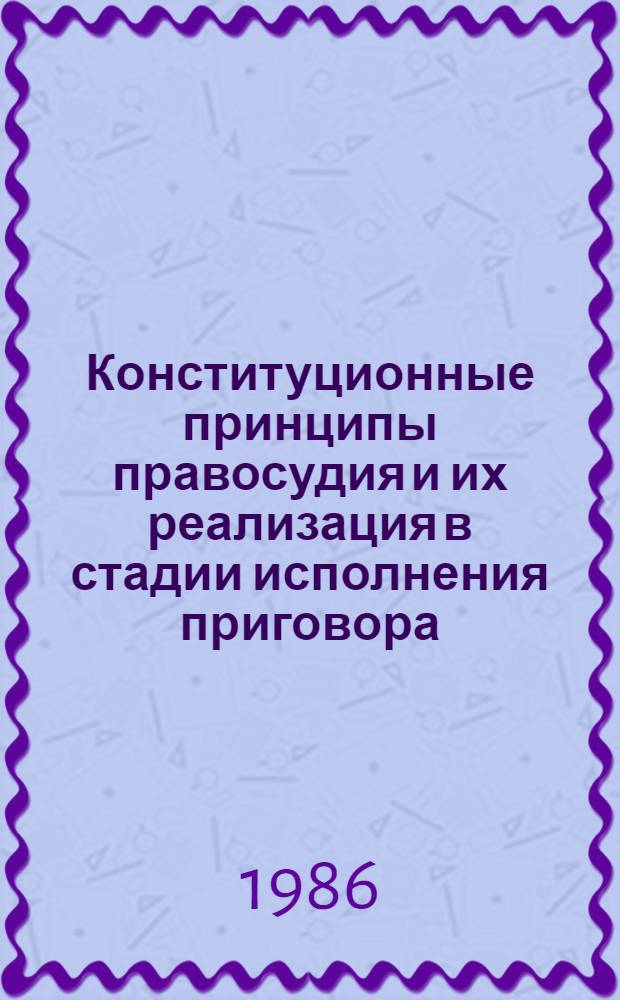Конституционные принципы правосудия и их реализация в стадии исполнения приговора