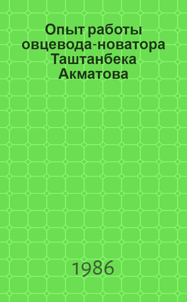 Опыт работы овцевода-новатора Таштанбека Акматова : Колхоз им. XXII партсъезда Тонского р-на Иссык.-Кул. обл.