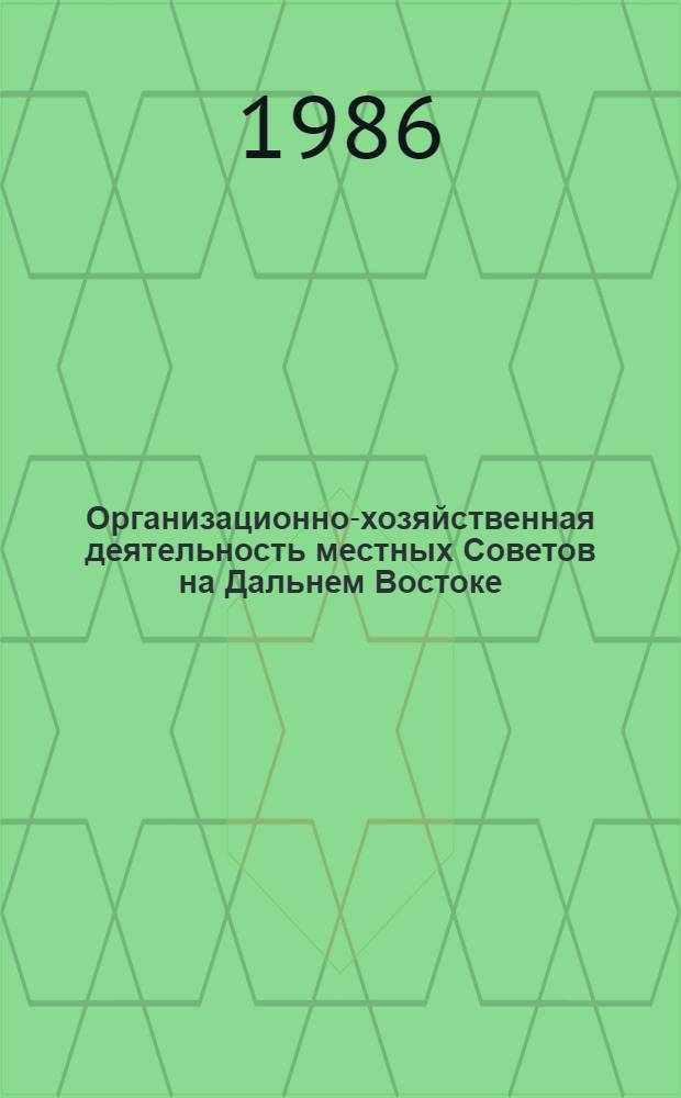 Организационно-хозяйственная деятельность местных Советов на Дальнем Востоке (1922-1985 гг.) : Сб. науч. тр