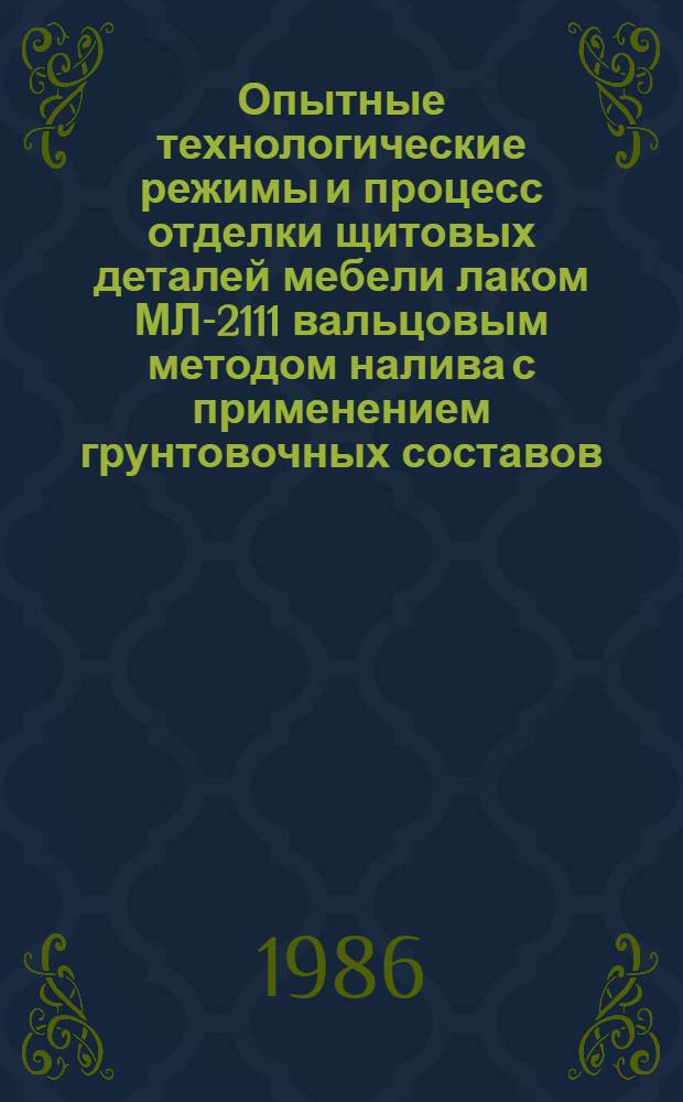 Опытные технологические режимы и процесс отделки щитовых деталей мебели лаком МЛ-2111 вальцовым методом налива с применением грунтовочных составов : Утв. ВНПОмебельпромом (Всесоюз. науч.-произв. об-нием мебел. пром-сти) в 1986 г
