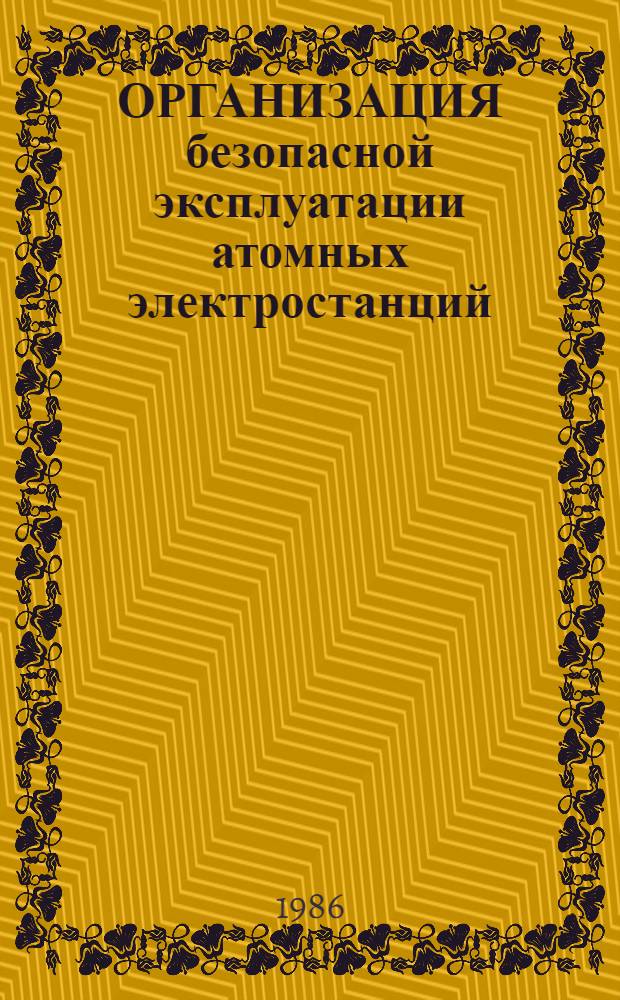 ОРГАНИЗАЦИЯ безопасной эксплуатации атомных электростанций : Руководство по безопасности