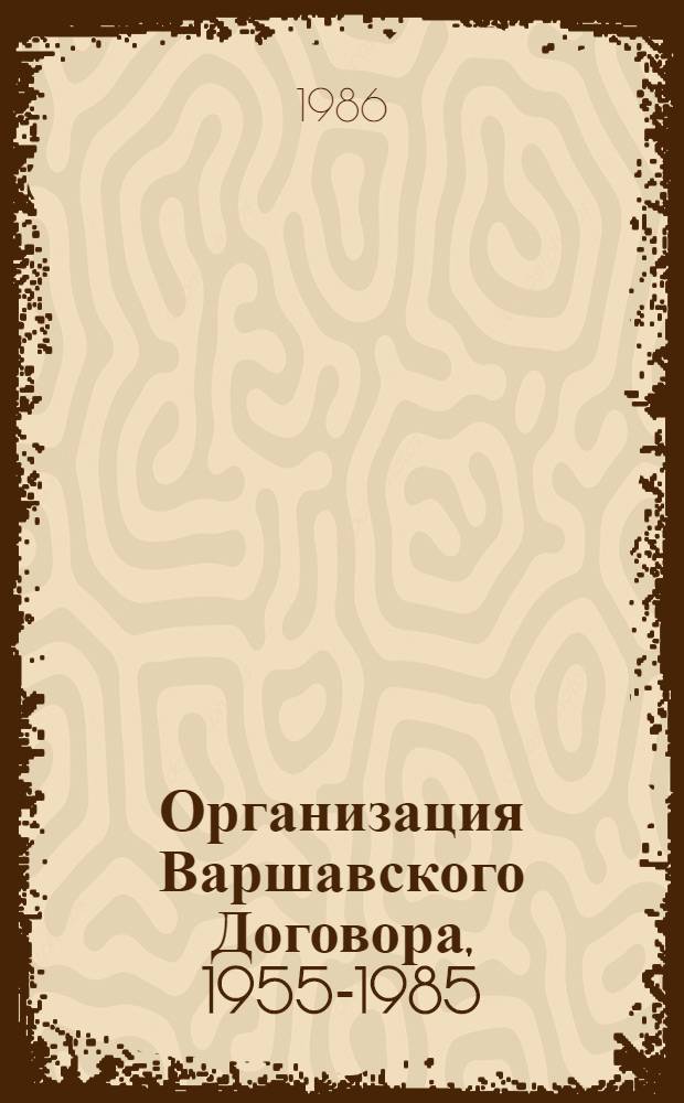 Организация Варшавского Договора, 1955-1985 : Документы и материалы