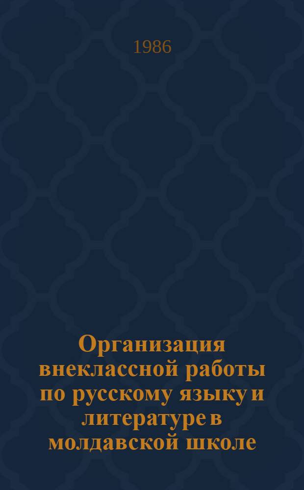 Организация внеклассной работы по русскому языку и литературе в молдавской школе : Пособие для учителей