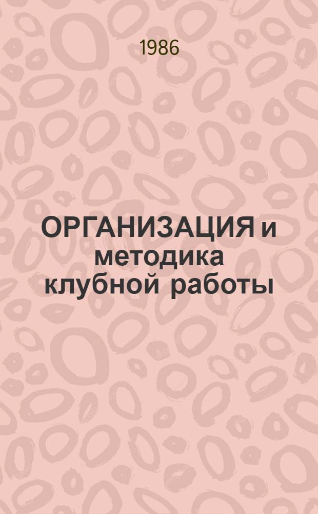 ОРГАНИЗАЦИЯ и методика клубной работы : (Метод. рекомендации работникам отд. культуры гор(рай) исполкомов, гос. клуб. учреждений по формированию и осуществлению планов культ.-просвет. деятельности)