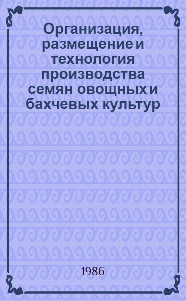 Организация, размещение и технология производства семян овощных и бахчевых культур : Рекомендации