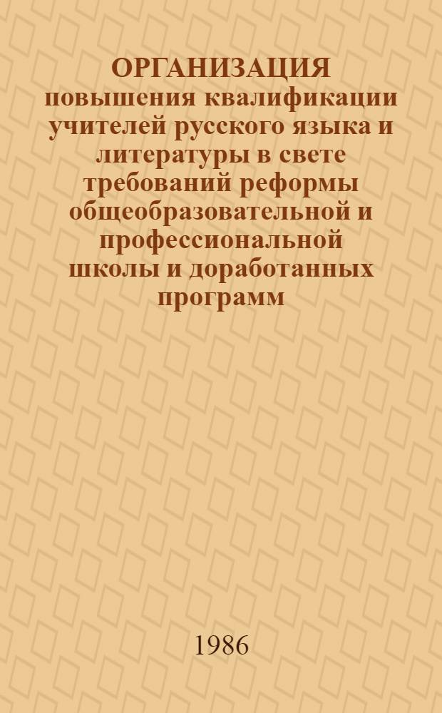 ОРГАНИЗАЦИЯ повышения квалификации учителей русского языка и литературы в свете требований реформы общеобразовательной и профессиональной школы и доработанных программ : Метод. рекомендации