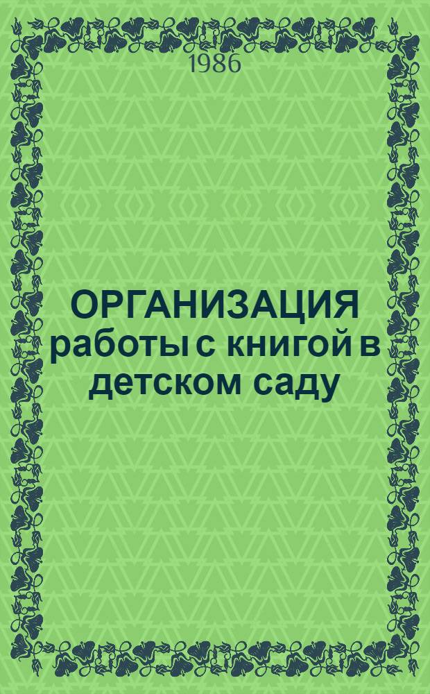 ОРГАНИЗАЦИЯ работы с книгой в детском саду : Из опыта по дошк. воспитанию : Сборник
