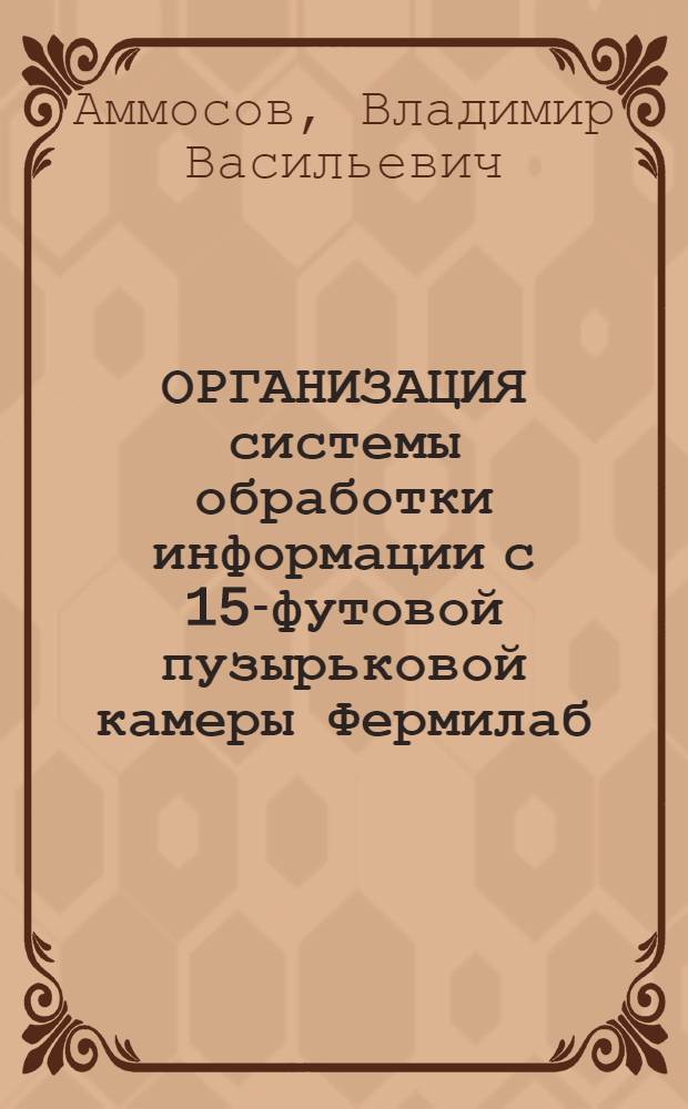 ОРГАНИЗАЦИЯ системы обработки информации с 15-футовой пузырьковой камеры Фермилаб