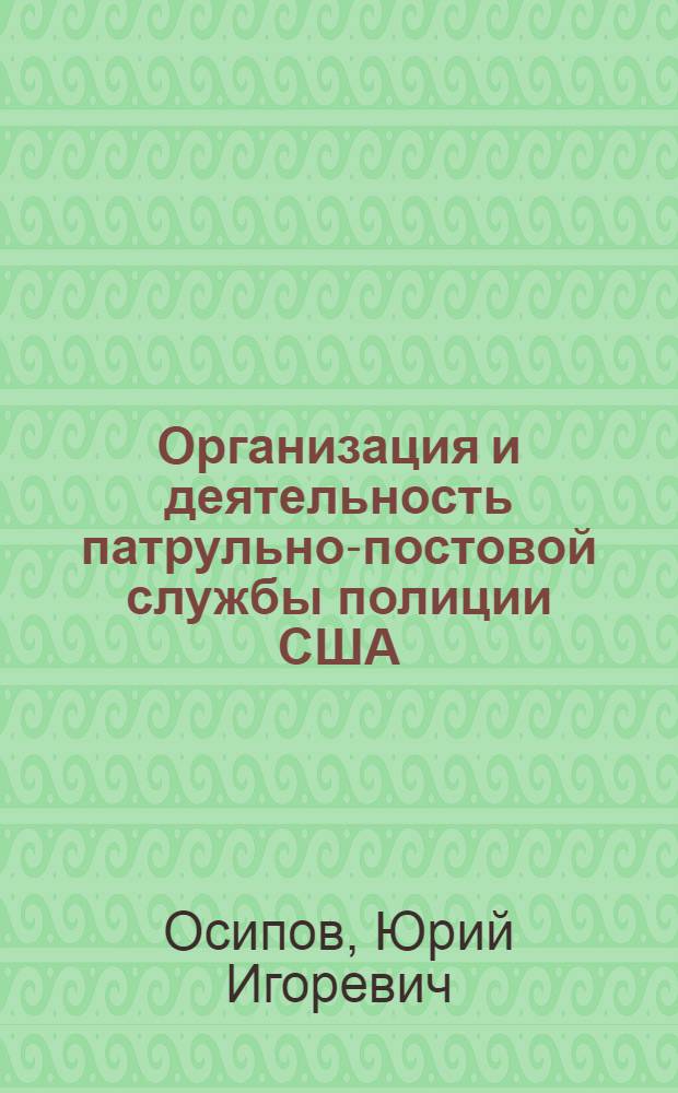 Организация и деятельность патрульно-постовой службы полиции США : Автореф. дис. на соиск. учен. степ. к. ю. н
