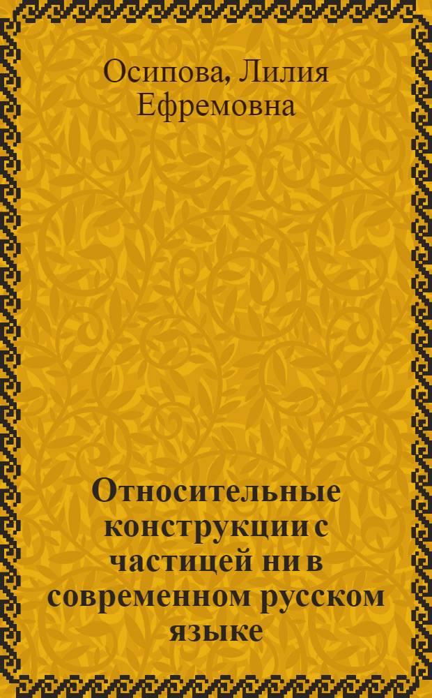 Относительные конструкции с частицей ни в современном русском языке : Автореф. дис. на соиск. учен. степ. канд. филол. наук : (10.02.01)