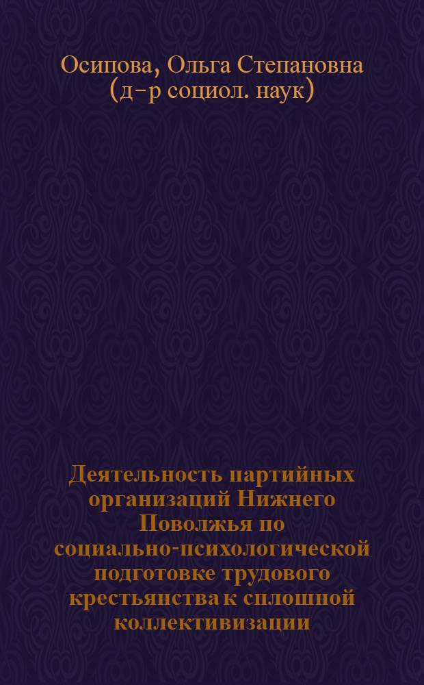 Деятельность партийных организаций Нижнего Поволжья по социально-психологической подготовке трудового крестьянства к сплошной коллективизации (1926-1929 гг.) : Автореф. дис. на соиск. учен. степ. канд. ист. наук : (07.00.01)