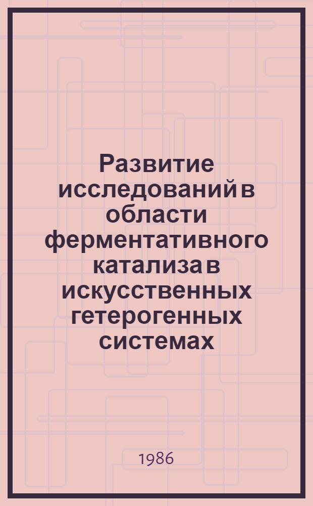 Развитие исследований в области ферментативного катализа в искусственных гетерогенных системах : Автореф. дис. на соиск. учен. степ. канд. хим. наук : (07.00.10)
