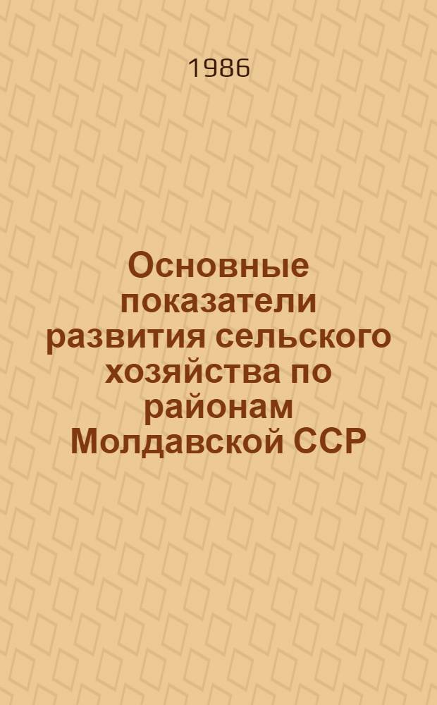 Основные показатели развития сельского хозяйства по районам Молдавской ССР : (Стат. сб.)