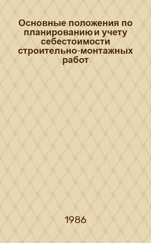 Основные положения по планированию и учету себестоимости строительно-монтажных работ : Утв. Госпланом СССР и др. 24.09.84 и введ. в действие с 01.01.85