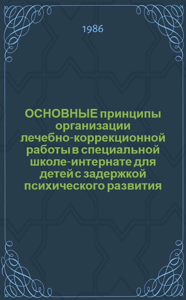 ОСНОВНЫЕ принципы организации лечебно-коррекционной работы в специальной школе-интернате для детей с задержкой психического развития : (Метод. рекомендации)