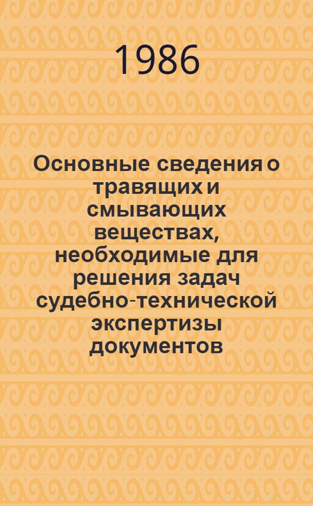 Основные сведения о травящих и смывающих веществах, необходимые для решения задач судебно-технической экспертизы документов : Справ. пособие