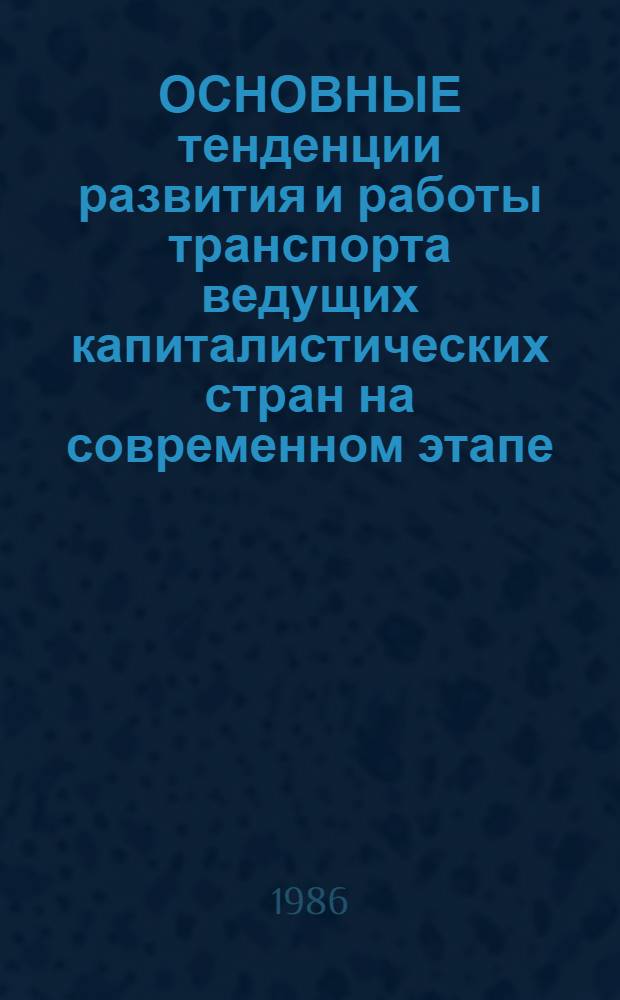 ОСНОВНЫЕ тенденции развития и работы транспорта ведущих капиталистических стран на современном этапе : Сб. ст