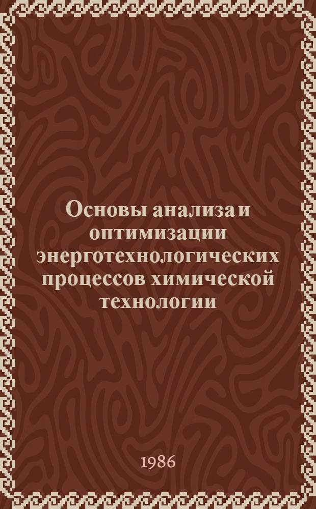 Основы анализа и оптимизации энерготехнологических процессов химической технологии : (Эксергет. и термоэкон. принципы анализа) : Учеб. пособие для студентов спец. 0834