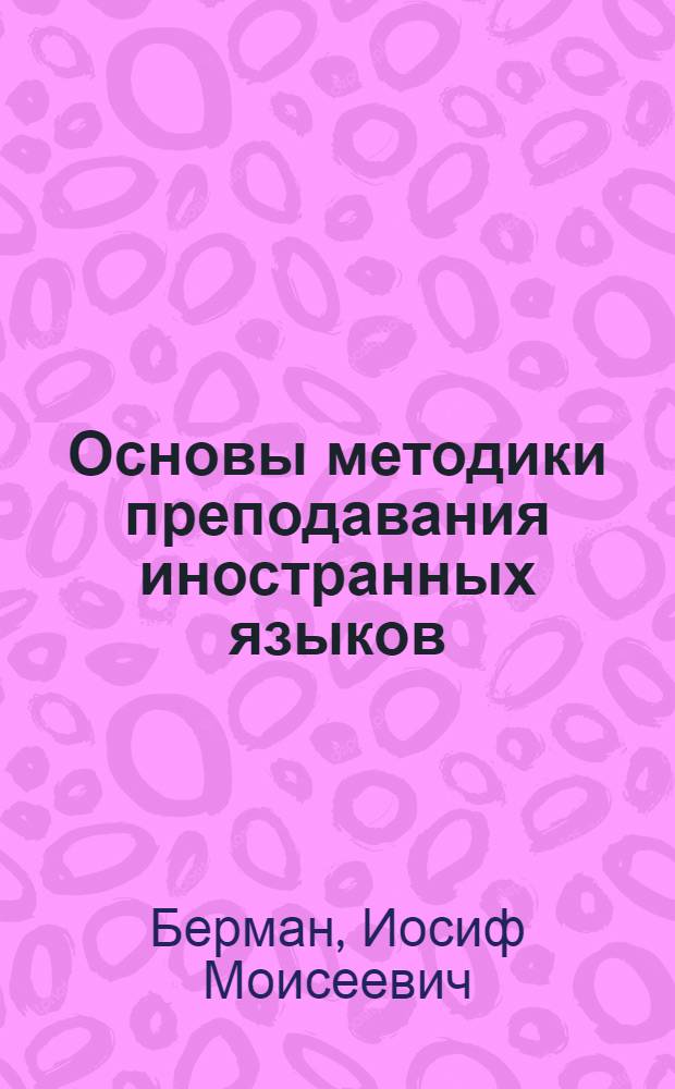 Основы методики преподавания иностранных языков = Grundlag&euml;n der methodik des Fremasprachen Unterrichts : Учеб. для ин-тов и фак. иностр. яз