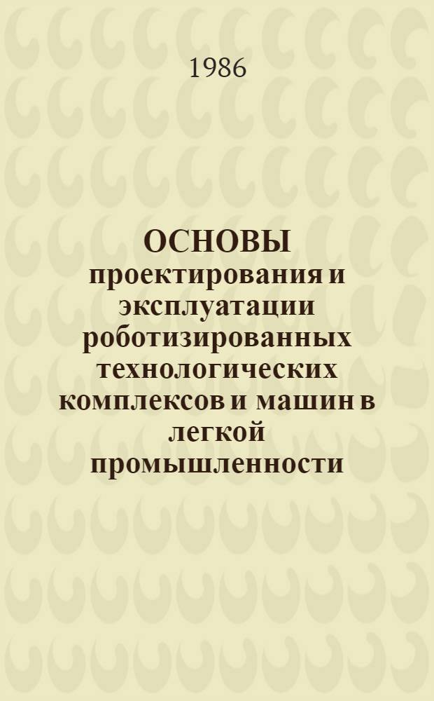 ОСНОВЫ проектирования и эксплуатации роботизированных технологических комплексов и машин в легкой промышленности : Метод. рекомендации